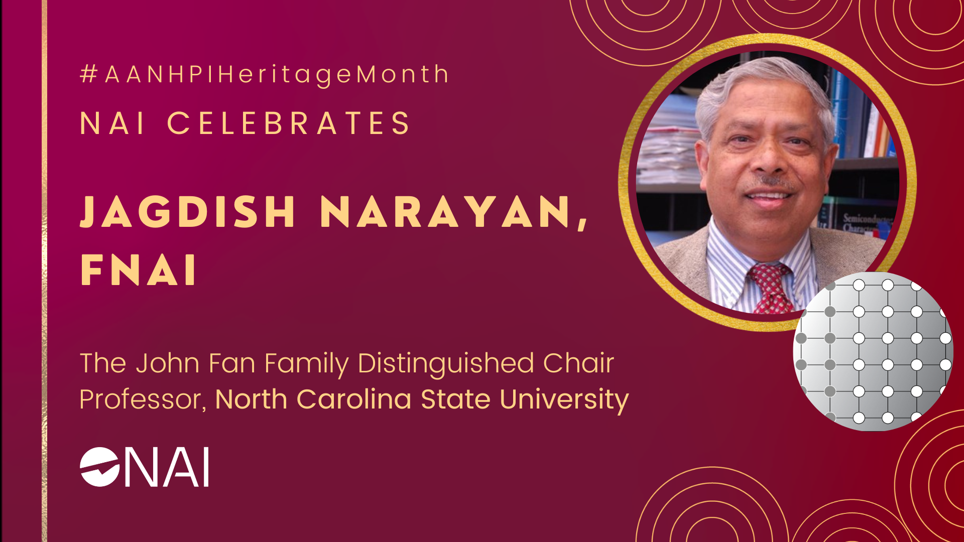 A graphic with a headshot of Jagdish Narayan with the text “#AANHPIHeritage Month NAI celebrates Jagdish Narayan, FNAI” followed by “The John Fan Family Distinguished Chair Professor, North Carolina State University”.