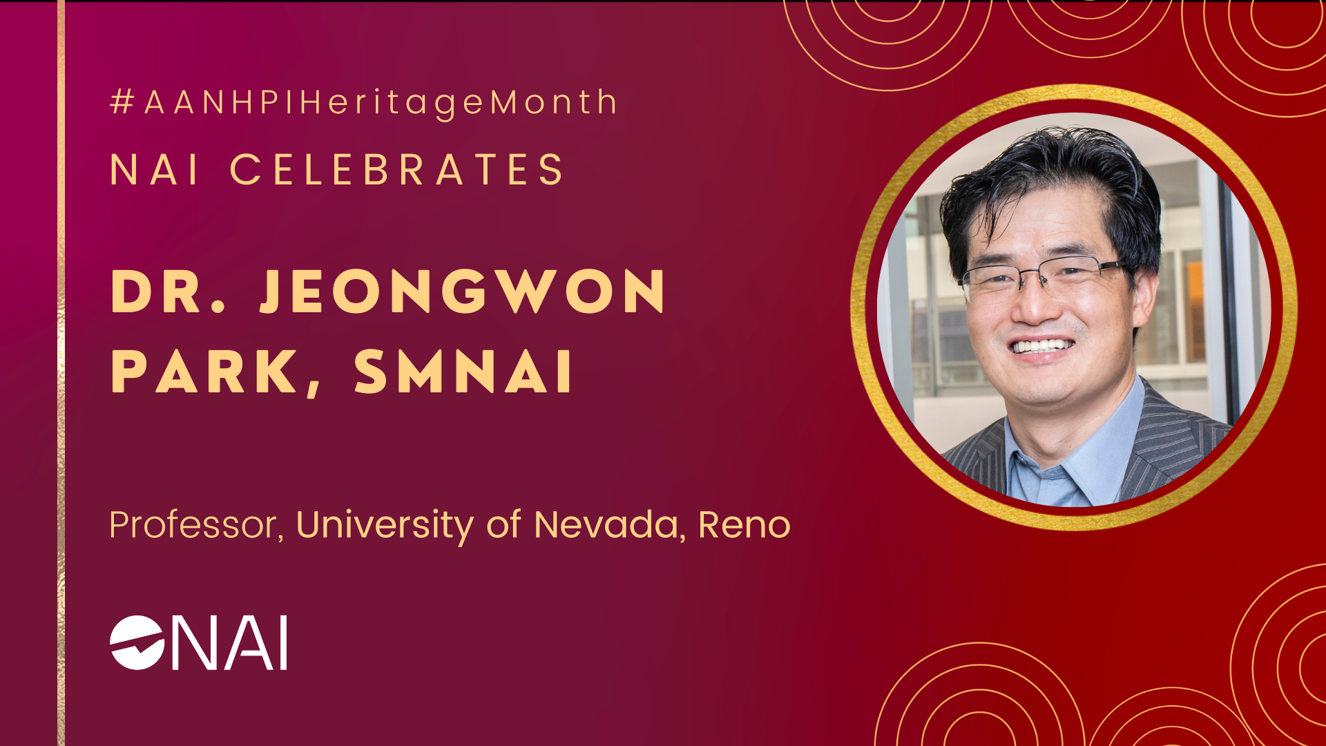 A graphic with the text "NAI celebrates Dr. Jeongwon Park, S.M.N.A.I.” followed by “Professor, University of Nevada, Reno". It incudes the headshot of Dr. Park.